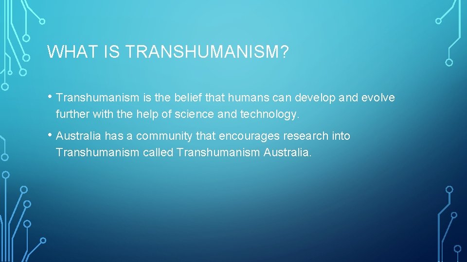 WHAT IS TRANSHUMANISM? • Transhumanism is the belief that humans can develop and evolve WHAT IS TRANSHUMANISM? • Transhumanism is the belief that humans can develop and evolve