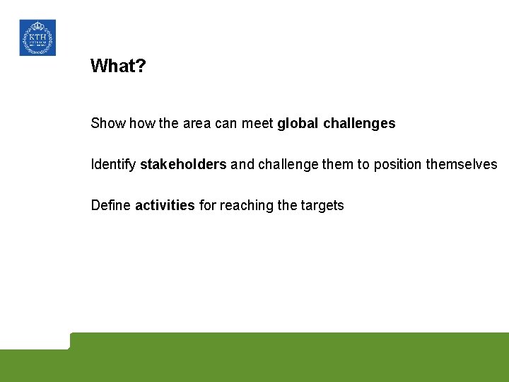 What? Show the area can meet global challenges Identify stakeholders and challenge them to