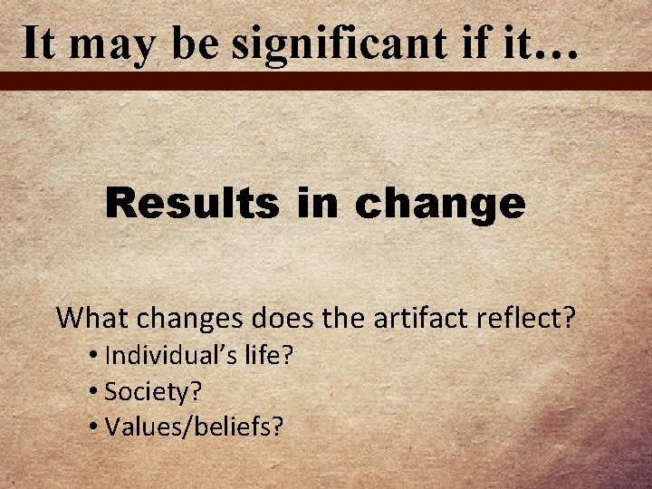 It may be significant if it… Results in change What changes does the artifact