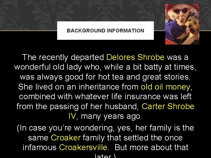 BACKGROUND INFORMATION The recently departed Delores Shrobe was a wonderful old lady who, while
