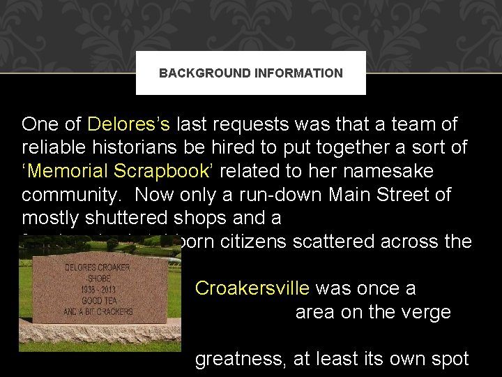 BACKGROUND INFORMATION One of Delores’s last requests was that a team of reliable historians