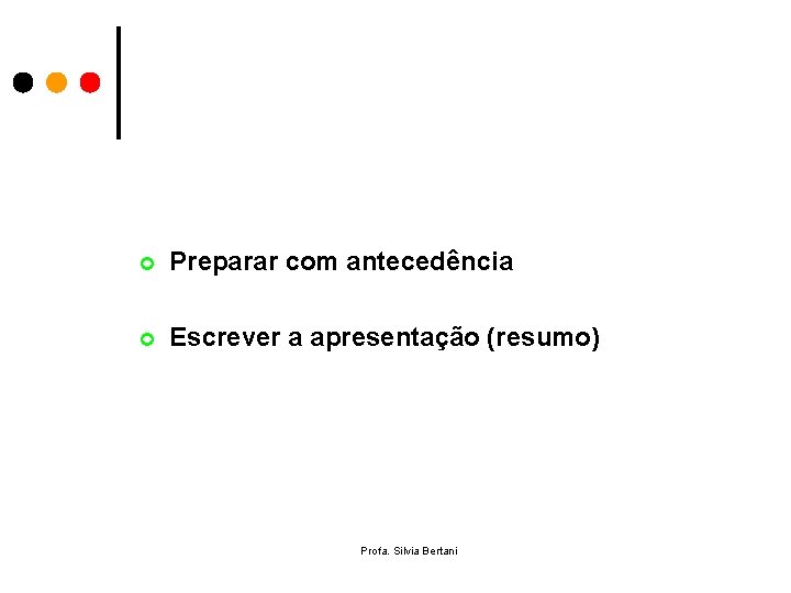 ¢ Preparar com antecedência ¢ Escrever a apresentação (resumo) Profa. Silvia Bertani 