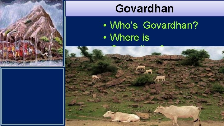 Govardhan • Who’s Govardhan? • Where is Govardhan? 