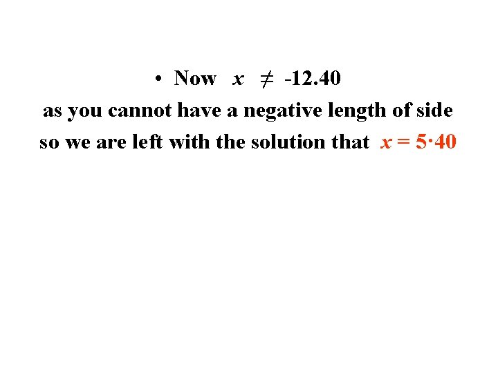 • Now x ≠ -12. 40 as you cannot have a negative length • Now x ≠ -12. 40 as you cannot have a negative length