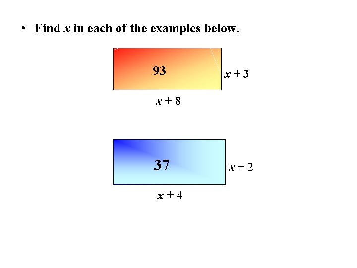  • Find x in each of the examples below. 93 x+8 37 x+4