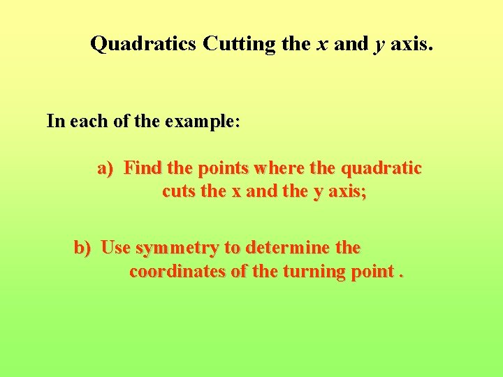 Quadratics Cutting the x and y axis. In each of the example: a) Find