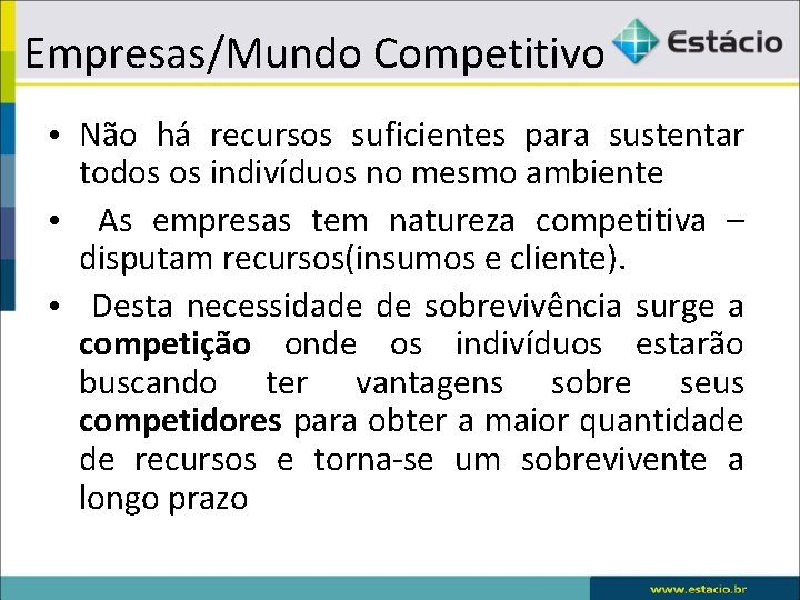 Empresas/Mundo Competitivo • Não há recursos suficientes para sustentar todos os indivíduos no mesmo