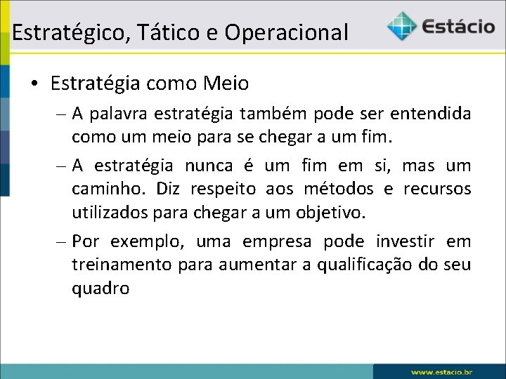 Estratégico, Tático e Operacional • Estratégia como Meio – A palavra estratégia também pode