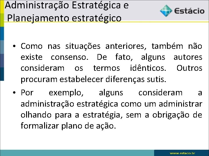 Administração Estratégica e Planejamento estratégico • Como nas situações anteriores, também não existe consenso.