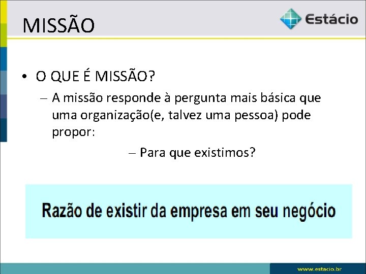 MISSÃO • O QUE É MISSÃO? – A missão responde à pergunta mais básica