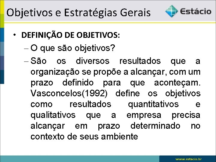 Objetivos e Estratégias Gerais • DEFINIÇÃO DE OBJETIVOS: – O que são objetivos? –