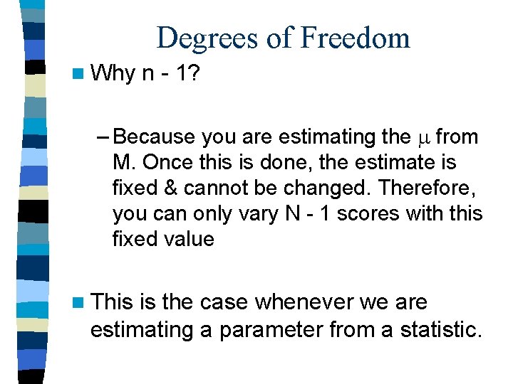 Degrees of Freedom n Why n - 1? – Because you are estimating the