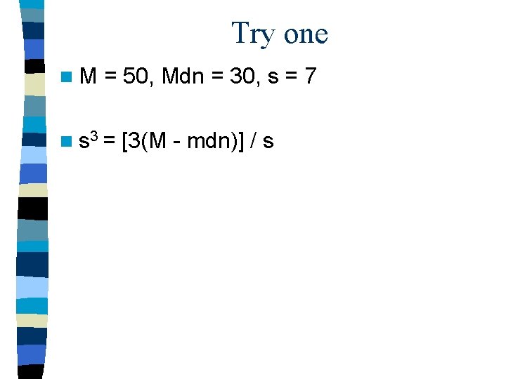 Try one n. M = 50, Mdn = 30, s = 7 n s