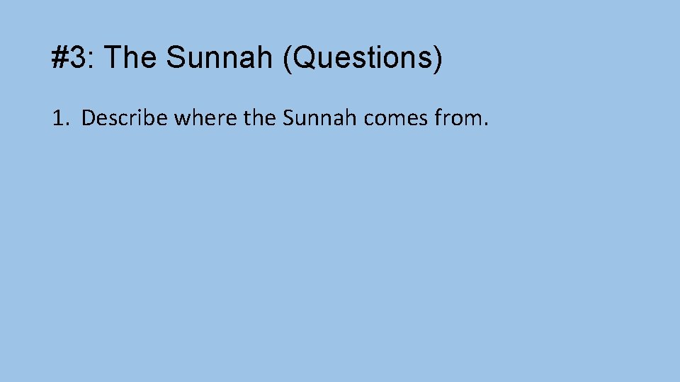 #3: The Sunnah (Questions) 1. Describe where the Sunnah comes from. 