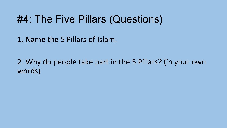 #4: The Five Pillars (Questions) 1. Name the 5 Pillars of Islam. 2. Why