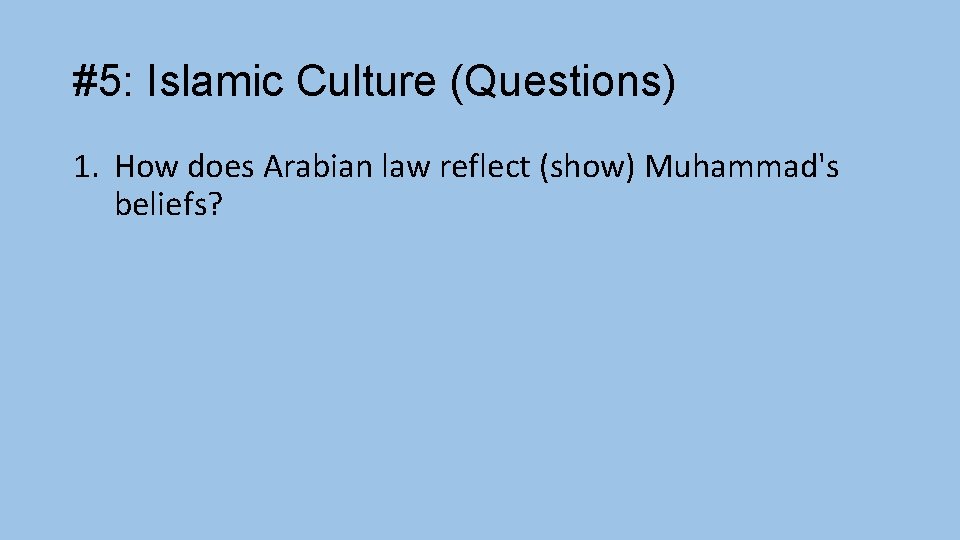 #5: Islamic Culture (Questions) 1. How does Arabian law reflect (show) Muhammad's beliefs? 