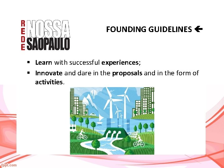 FOUNDING GUIDELINES § Learn with successful experiences; § Innovate and dare in the proposals