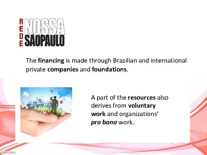 The financing is made through Brazilian and international private companies and foundations. A part