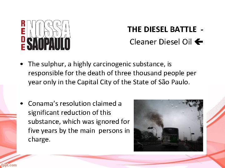 THE DIESEL BATTLE Cleaner Diesel Oil • The sulphur, a highly carcinogenic substance, is