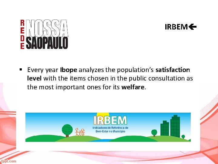 IRBEM § Every year Ibope analyzes the population’s satisfaction level with the items chosen