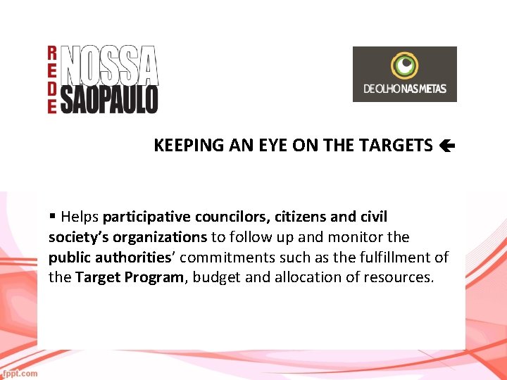 KEEPING AN EYE ON THE TARGETS § Helps participative councilors, citizens and civil society’s