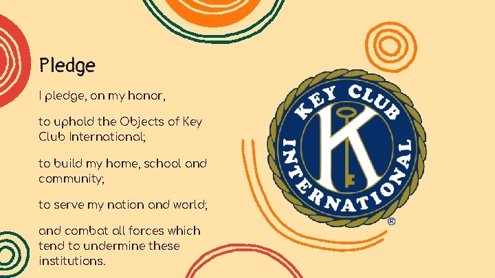Pledge I pledge, on my honor, to uphold the Objects of Key Club International;