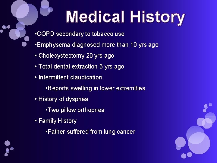 Medical History • COPD secondary to tobacco use • Emphysema diagnosed more than 10