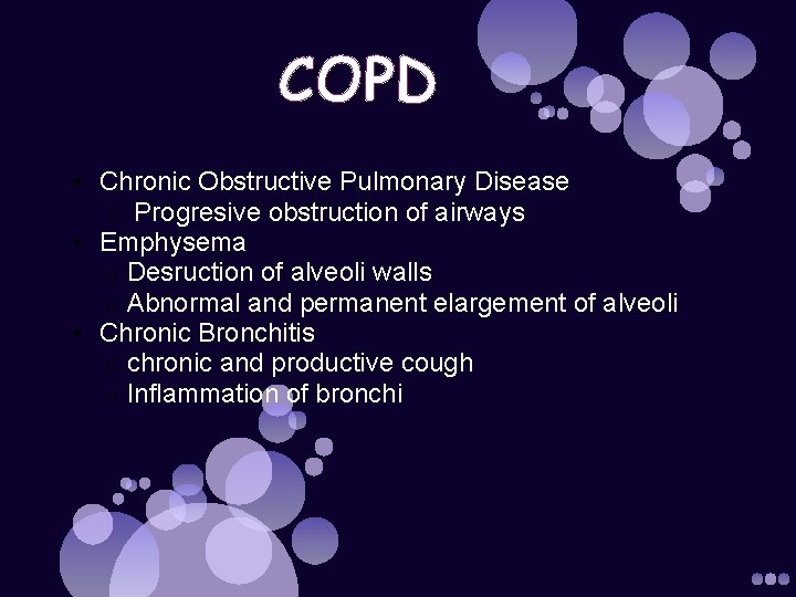 COPD • Chronic Obstructive Pulmonary Disease o Progresive obstruction of airways • Emphysema o