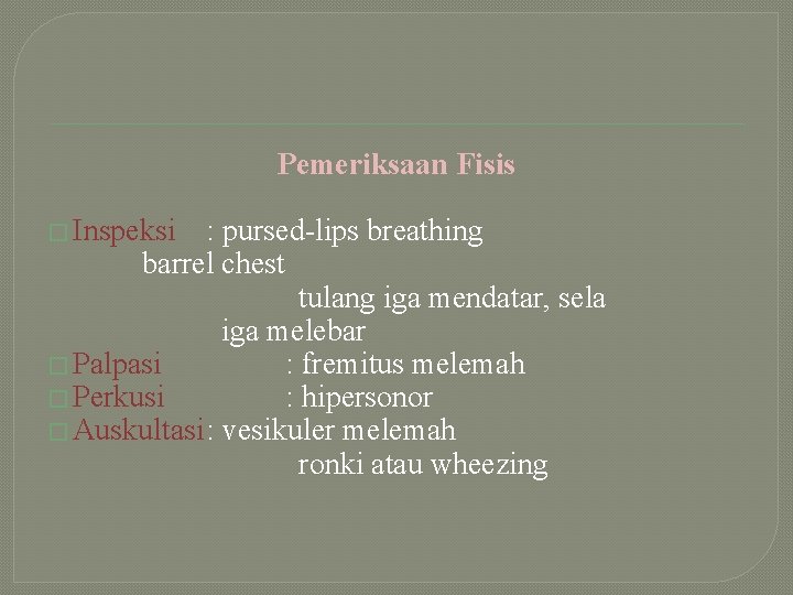 Pemeriksaan Fisis � Inspeksi : pursed-lips breathing barrel chest tulang iga mendatar, sela iga