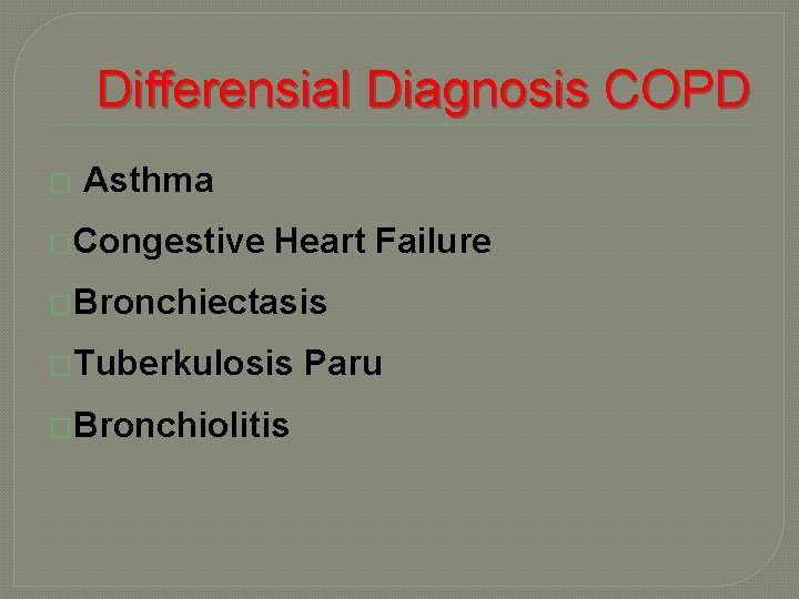 Differensial Diagnosis COPD � Asthma �Congestive Heart Failure �Bronchiectasis �Tuberkulosis �Bronchiolitis Paru 