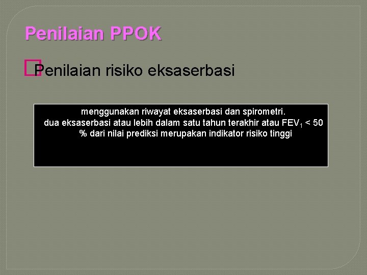 Penilaian PPOK �Penilaian risiko eksaserbasi menggunakan riwayat eksaserbasi dan spirometri. dua eksaserbasi atau lebih