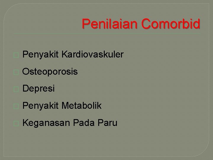 Penilaian Comorbid � Penyakit Kardiovaskuler � Osteoporosis � Depresi � Penyakit Metabolik � Keganasan