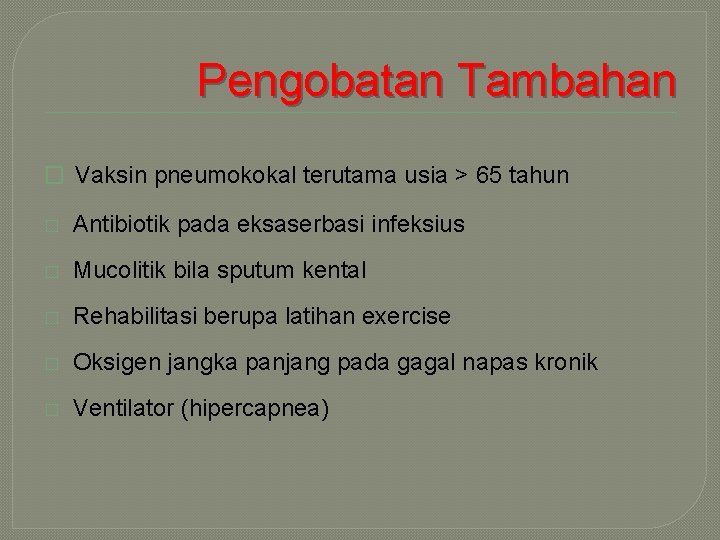 Pengobatan Tambahan � Vaksin pneumokokal terutama usia > 65 tahun � Antibiotik pada eksaserbasi