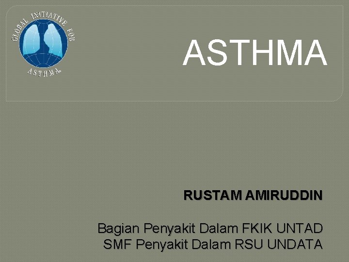 ASTHMA RUSTAM AMIRUDDIN Bagian Penyakit Dalam FKIK UNTAD SMF Penyakit Dalam RSU UNDATA 