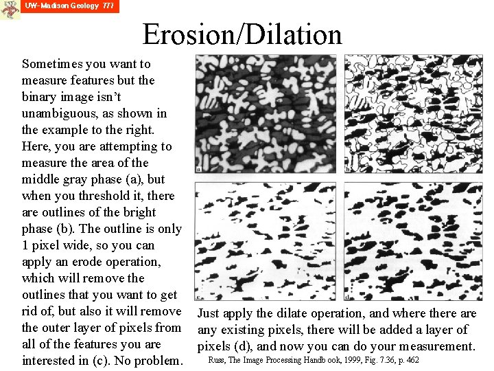 Erosion/Dilation Sometimes you want to measure features but the binary image isn’t unambiguous, as