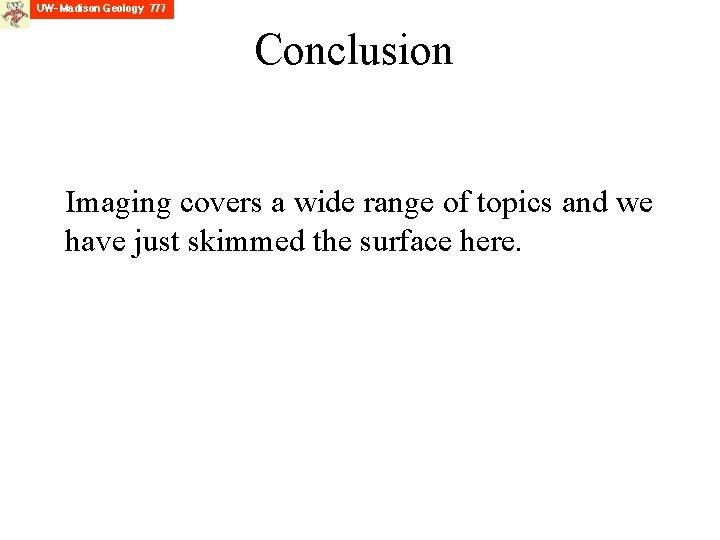 Conclusion Imaging covers a wide range of topics and we have just skimmed the