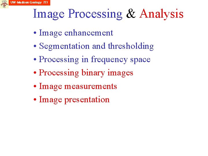 Image Processing & Analysis • Image enhancement • Segmentation and thresholding • Processing in