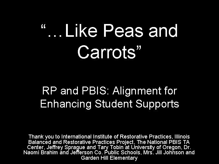 “…Like Peas and Carrots” RP and PBIS: Alignment for Enhancing Student Supports Thank you