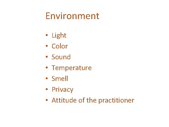 Environment • • Light Color Sound Temperature Smell Privacy Attitude of the practitioner 