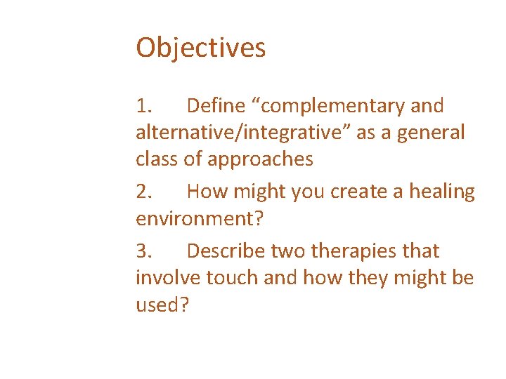 Objectives 1. Define “complementary and alternative/integrative” as a general class of approaches 2. How