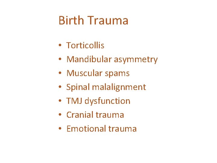 Birth Trauma • • Torticollis Mandibular asymmetry Muscular spams Spinal malalignment TMJ dysfunction Cranial