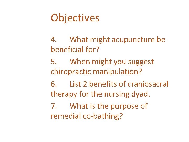 Objectives 4. What might acupuncture be beneficial for? 5. When might you suggest chiropractic