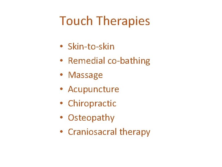 Touch Therapies • • Skin-to-skin Remedial co-bathing Massage Acupuncture Chiropractic Osteopathy Craniosacral therapy 