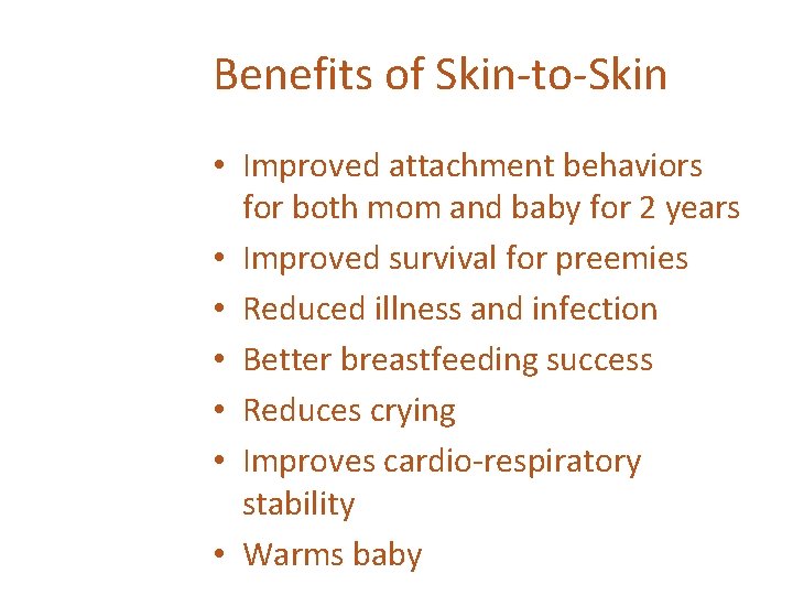 Benefits of Skin-to-Skin • Improved attachment behaviors for both mom and baby for 2