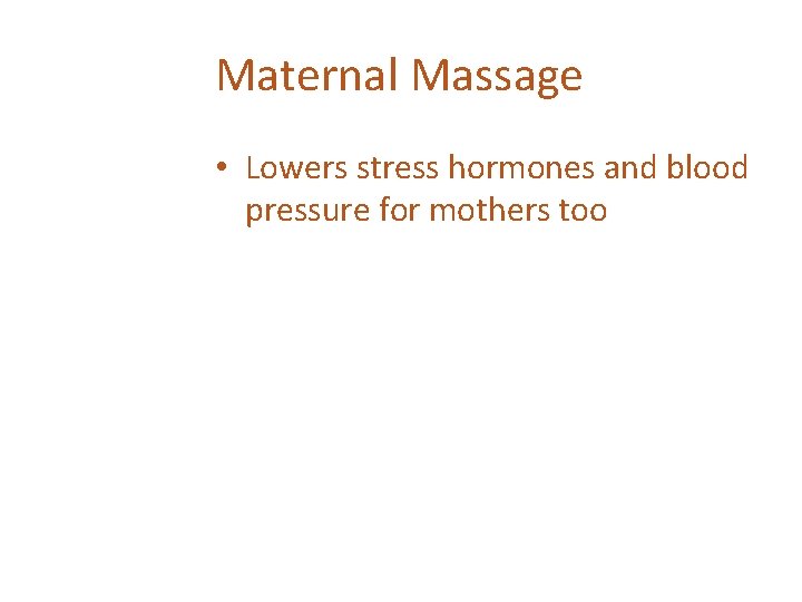 Maternal Massage • Lowers stress hormones and blood pressure for mothers too 