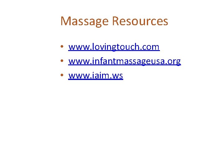 Massage Resources • www. lovingtouch. com • www. infantmassageusa. org • www. iaim. ws