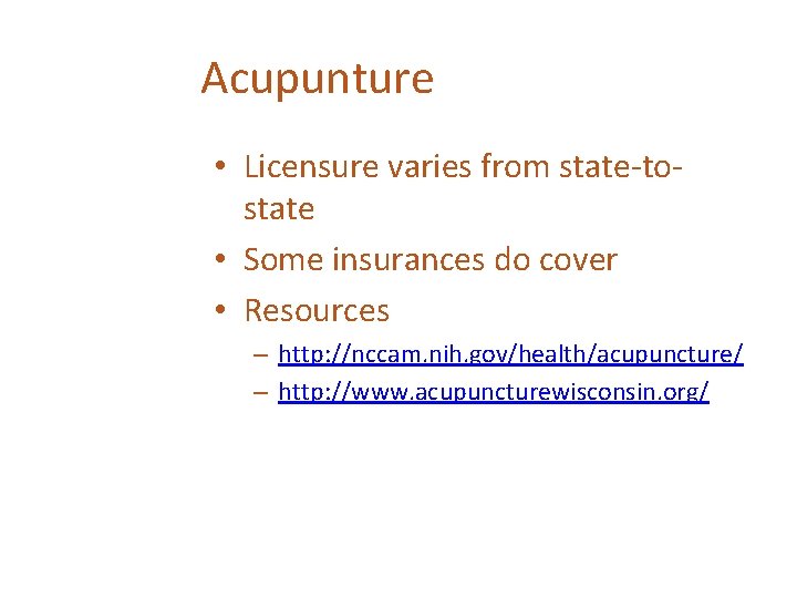 Acupunture • Licensure varies from state-tostate • Some insurances do cover • Resources –