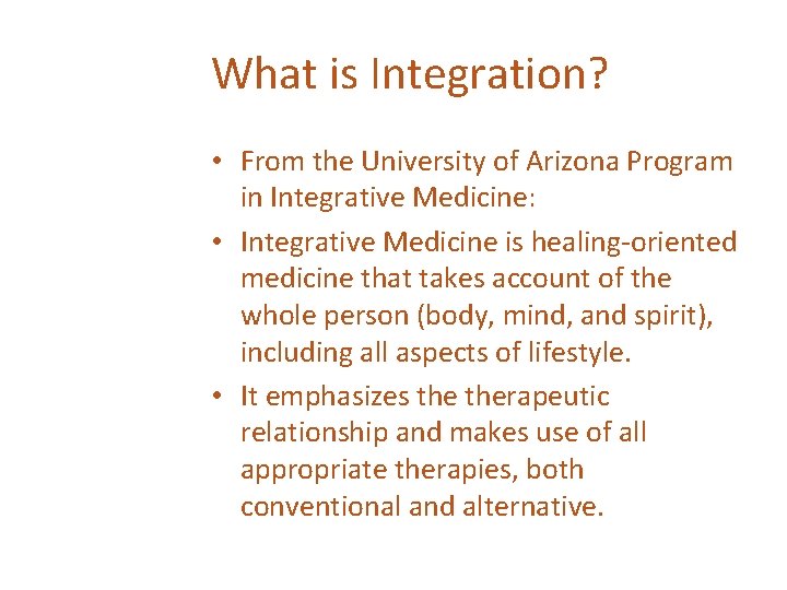 What is Integration? • From the University of Arizona Program in Integrative Medicine: •