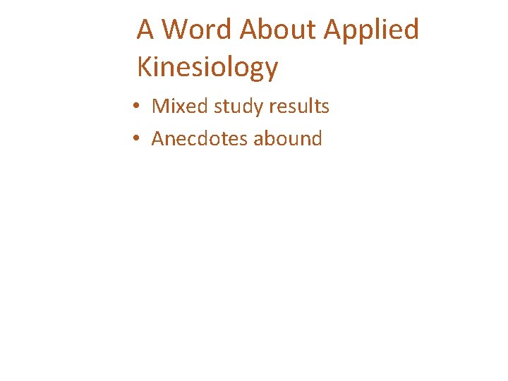 A Word About Applied Kinesiology • Mixed study results • Anecdotes abound 