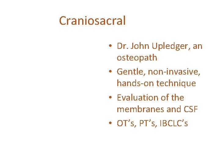 Craniosacral • Dr. John Upledger, an osteopath • Gentle, non-invasive, hands-on technique • Evaluation